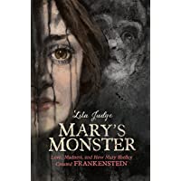 Marys Monster: Love- Madness- and How Mary Shelley Created Frankenstein